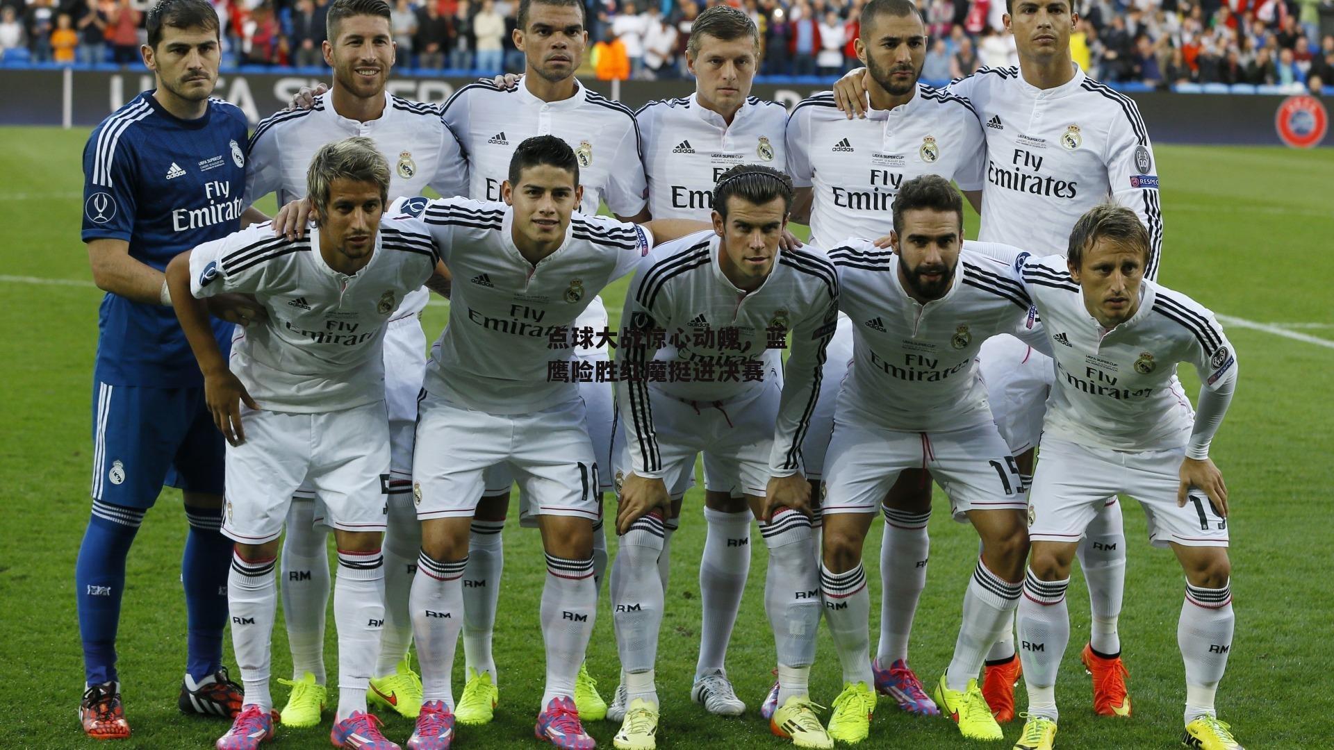 点球大战惊心动魄，蓝鹰险胜红魔挺进决赛