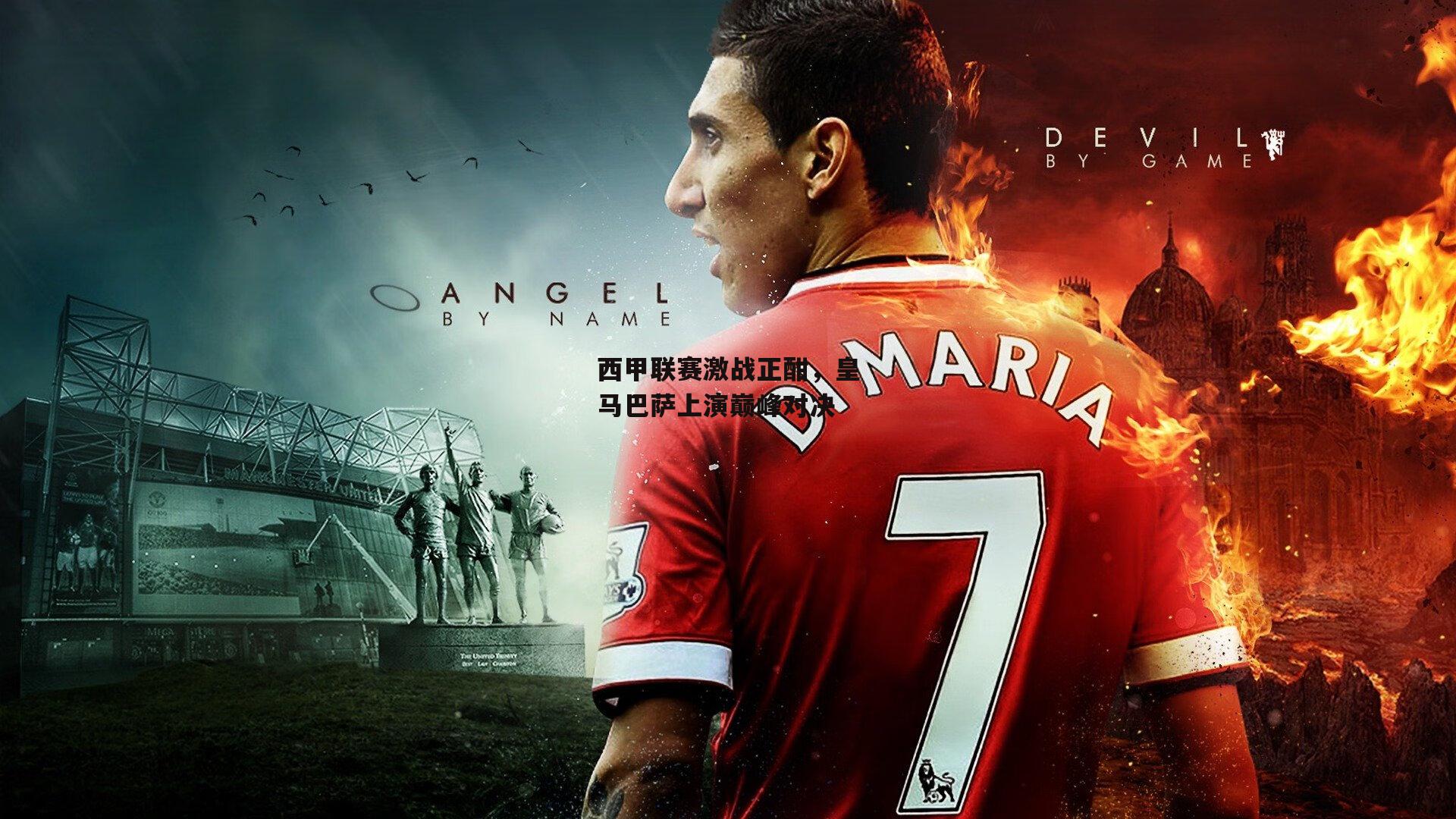 西甲联赛激战正酣，皇马巴萨上演巅峰对决-ng娱乐官网