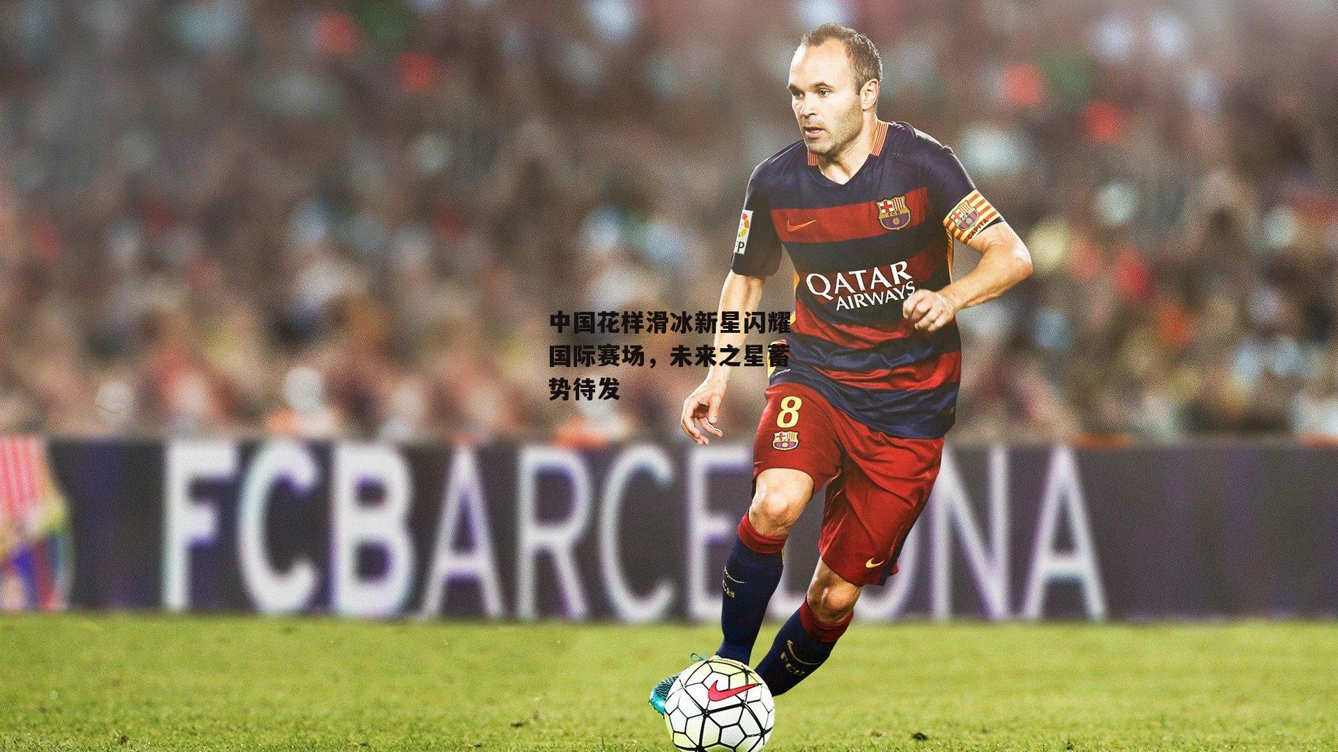 中国花样滑冰新星闪耀国际赛场，未来之星蓄势待发