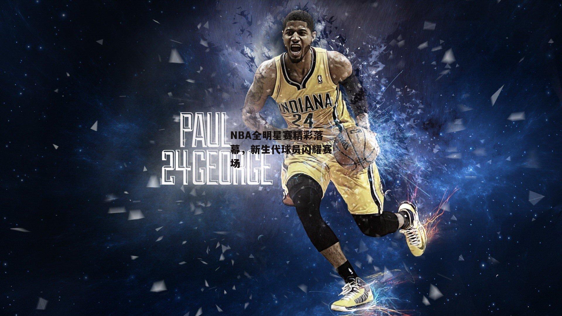 NBA全明星赛精彩落幕,新生代球员闪耀赛场